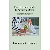 The Ultimate Guide to American Detox: Achieving Optimal Health through Effective Cleansing Techniques