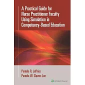 A Practical Guide for Nurse Practitioner Faculty Using Simulation in Competency-Based Education