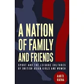 A Nation of Family and Friends?: Sport and the Leisure Cultures of British Asian Girls and Women