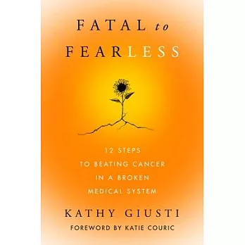 Fatal to Fearless: How I Beat Cancer and 12 Steps to Beating Yours