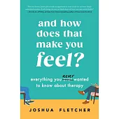 And How Does That Make You Feel?: Everything You (N)Ever Wanted to Know about Therapy