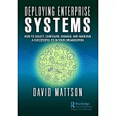 Deploying Enterprise Systems: How to Select, Configure, Manage, and Maintain a Successful Es in Your Organization