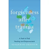 Forgiveness After Trauma: A Path to Find Healing and Empowerment
