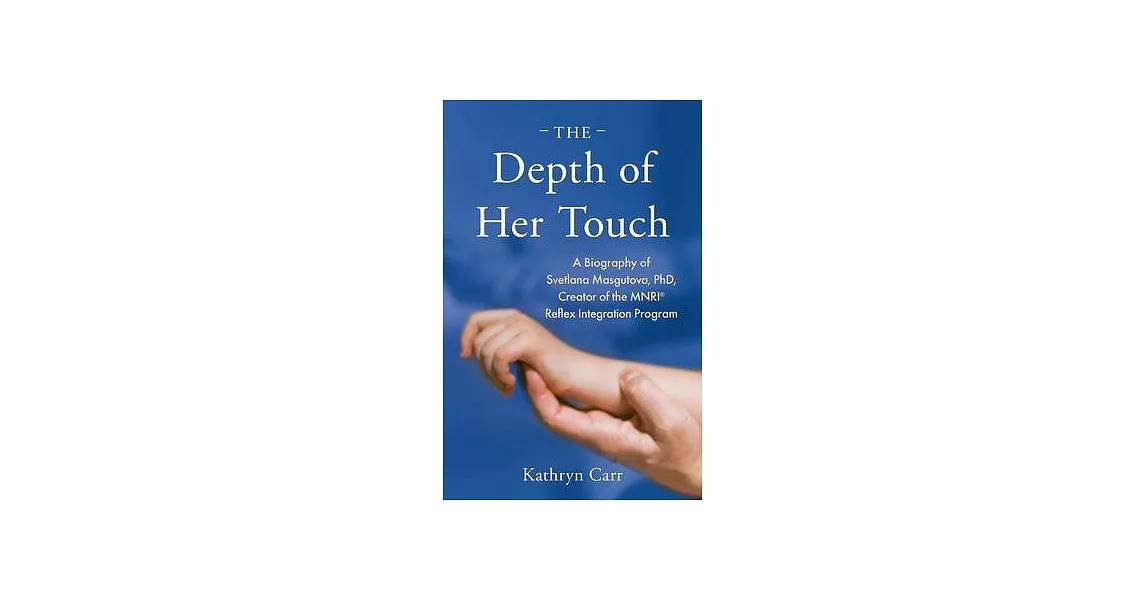 The Depth of Her Touch: A Biography of Svetlana Masgutova, PhD, Creator of the MNRI(R) Reflex Integration Program | 拾書所