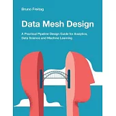 Data Mesh Design: A Practical Pipeline Design Guide for Analytics, Data Science and Machine Learning