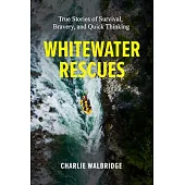 Whitewater Rescues: True Stories of Survival, Bravery, and Quick Thinking