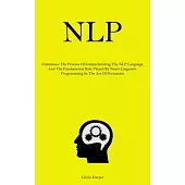 Nlp: Commence The Process Of Comprehending The NLP Language And The Fundamental Role Played By Neuro Linguistic Programming