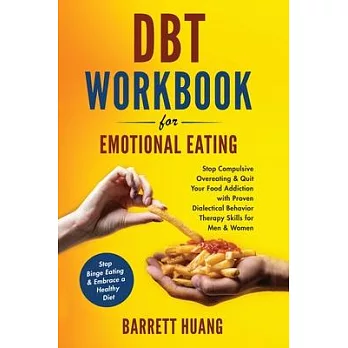 DBT Workbook For Emotional Eating: Stop Compulsive Overeating & Quit Your Food Addiction with Proven Dialectical Behavior Therapy Skills for Men & Wom
