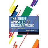 The Three Apostles of Russian Music: The Soviet Avant-Garde