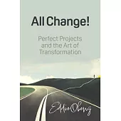 All Change!: Perfect Projects and the Art of Transformation