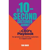 The 10-Second Customer Journey: The Cxo’s Playbook for Growing and Retaining Customers in a Digital World