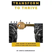 Transform To thrive: The Guide to Business Evolution and Success