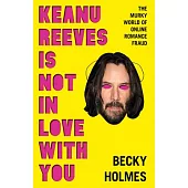 Keanu Reeves Is Not in Love with You: The Murky World of Online Romance
