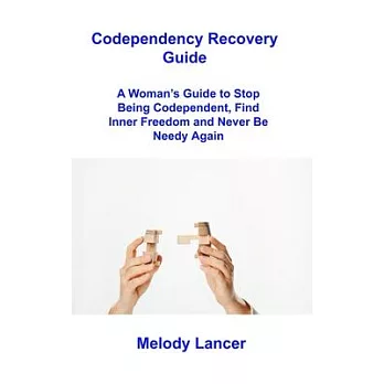 Codependency Recovery Guide: A Woman’s Guide to Stop Being Codependent, Find Inner Freedom and Never Be Needy Again