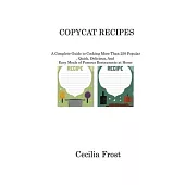 Copycat Recipes: A Complete Guide to Cooking More Than 250 Popular, Quick, Delicious, And Easy Meals of Famous Restaurants at Home