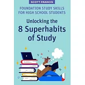 Foundation Study Skills for High School Students: Unlocking the 8 Superhabits of Study