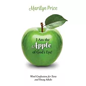 I Am the Apple of God’s Eye!: Word Confessions for Teens and Young Adults