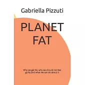 Planet Fat: Why we get fat, why we should not feel guilty and what we can do about it