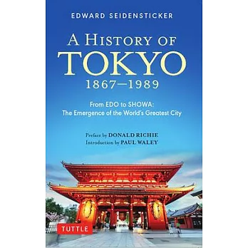 A History of Tokyo 1867-1989: From EDO to Showa: The Emergence of the World’s Greatest City