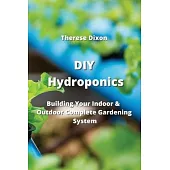 DIY Hydroponics: Building Your Indoor & Outdoor Complete Gardening System