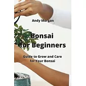 Bonsai for Beginners: Guide to Grow and Care for Your Bonsai