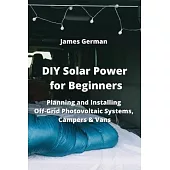 DIY Solar Power for Beginners: Planning and Installing Off-Grid Photovoltaic Systems, Campers & Vans