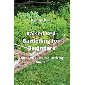 Raised Bed Gardening for Beginners: Start and Sustain a Thriving Garden