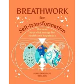 Breathwork for Self-Transformation: Harness Your Vital Energy for Health and Happiness