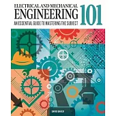 Electrical and Mechanical Engineering 101: The Essential Guide to the Study of Machines and Electronic Technology
