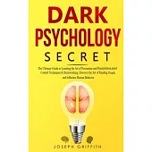 Dark Psychology Secret: The Ultimate Guide to Learning the Art of Persuasion and Manipulation, Mind Control Techniques & Brainwashing. Discove