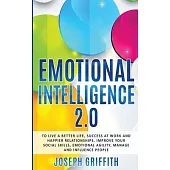 Emotional Intelligence 2.0: To live a better life, success at work and happier relationships. Improve your social skills, emotional agility, manag