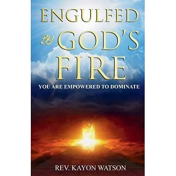 Engulfed by God’s Fire: You are Empowered to Dominate