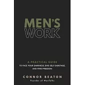 Men’s Work: A Practical Guide to Face Your Darkness, End Self-Sabotage, and Find Freedom