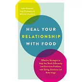 Heal Your Relationship with Food: Effective Strategies to Help You Think Differently and Overcome Problems with Eating, Emotions and Body Image