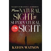 From Natural Sight to Supernatural Insight: Walking in Heavenly Authority