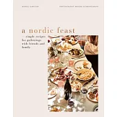 A Nordic Feast: Simple Recipes for Gatherings with Friends and Family
