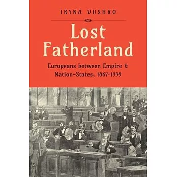 Lost Fatherland: Europeans Between Empire and Nation-States, 1867-1939