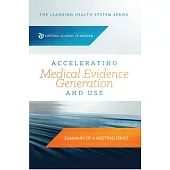 Accelerating Medical Evidence Generation and Use: Summary of a Meeting Series