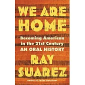 We Are Home: Becoming American in the 21st Century: An Oral History