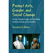 Protest Arts, Gender, and Social Change: Fiction, Popular Songs, and the Media in Hausa Society Across Borders