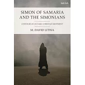 Simon of Samaria and the Simonians: Contours of an Early Christian Movement