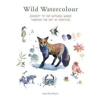 Wild Watercolour: Connect to the Natural World Through the Art of Painting