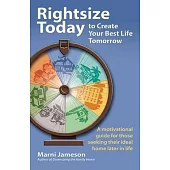 Rightsize Today to Create Your Best Life Tomorrow: A Motivational Guide for Those Seeking Their Best Life Tomorrow