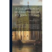 A Collection of Several Pieces of Mr. John Toland: The Life of Mr. Toland [By Desmaizeaux]. the History of the Druids. Cicero Illustratus. De Inventio