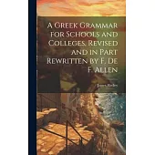 A Greek Grammar for Schools and Colleges, Revised and in Part Rewritten by F. De F. Allen