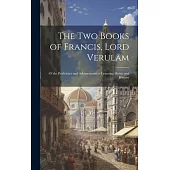 The Two Books of Francis, Lord Verulam: Of the Proficience and Advancement of Learning, Divine and Human