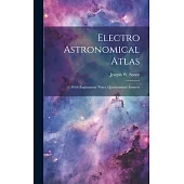 Electro Astronomical Atlas: ... With Explanatory Notes, Questionsand Answers