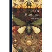 The Bee Preserver: Or, Practical Directions for the Management and Preservation of Hives, Tr. by S. Graham