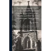 The Reasonableness of Conformity to the Church of England, Represented to the Dissenting Ministers: In Answer to the Tenth Chapter of Mr. Calamy’s Abr