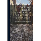 The Works of Frederick Schiller, Tr. by A.J. Morrison [And Others]